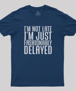 I'm Not Late, I'm Just Fashionably Delayed Geek T-Shirt