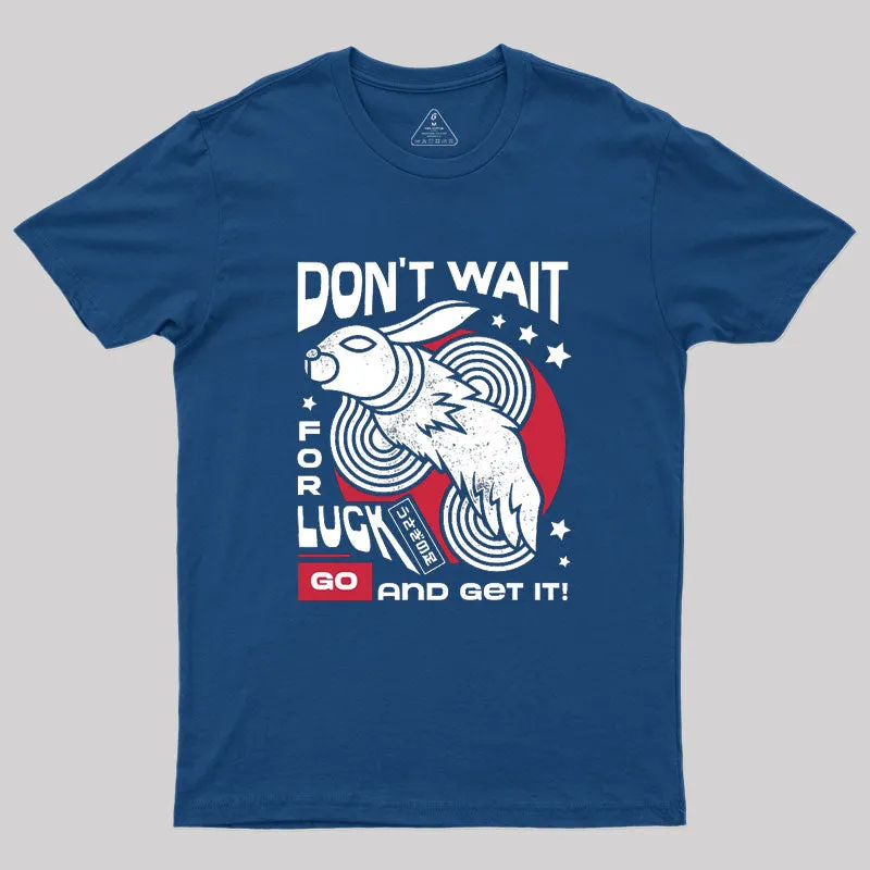 Dont Wait For Luck Geek T-Shirt - Image 2