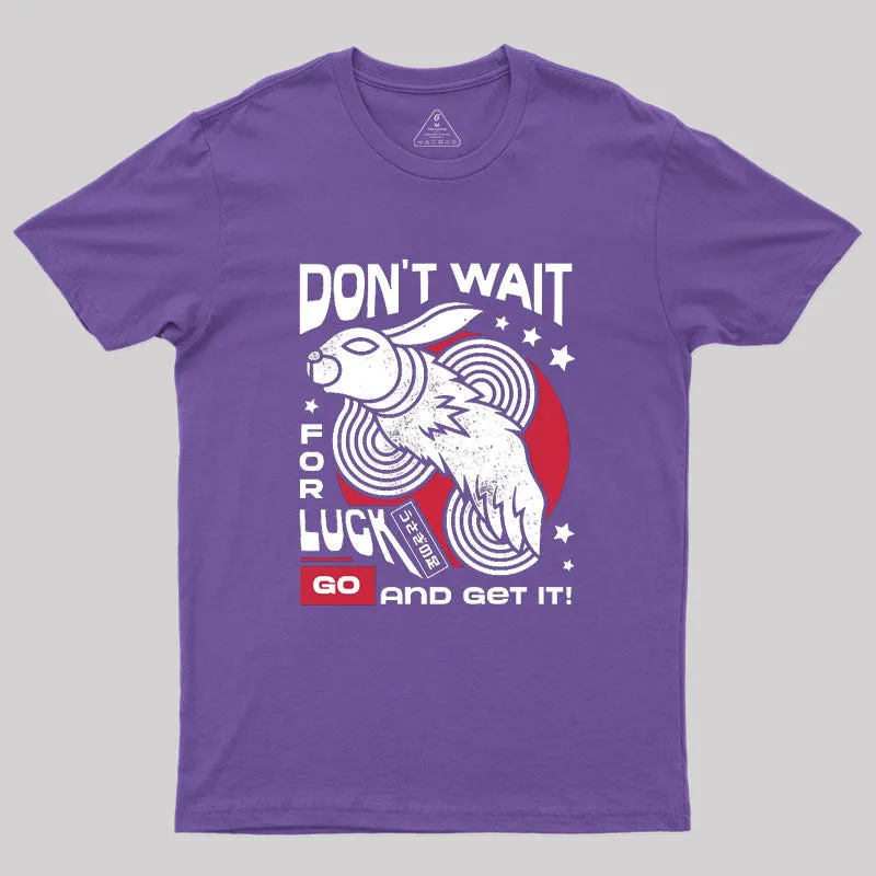 Dont Wait For Luck Geek T-Shirt - Image 5