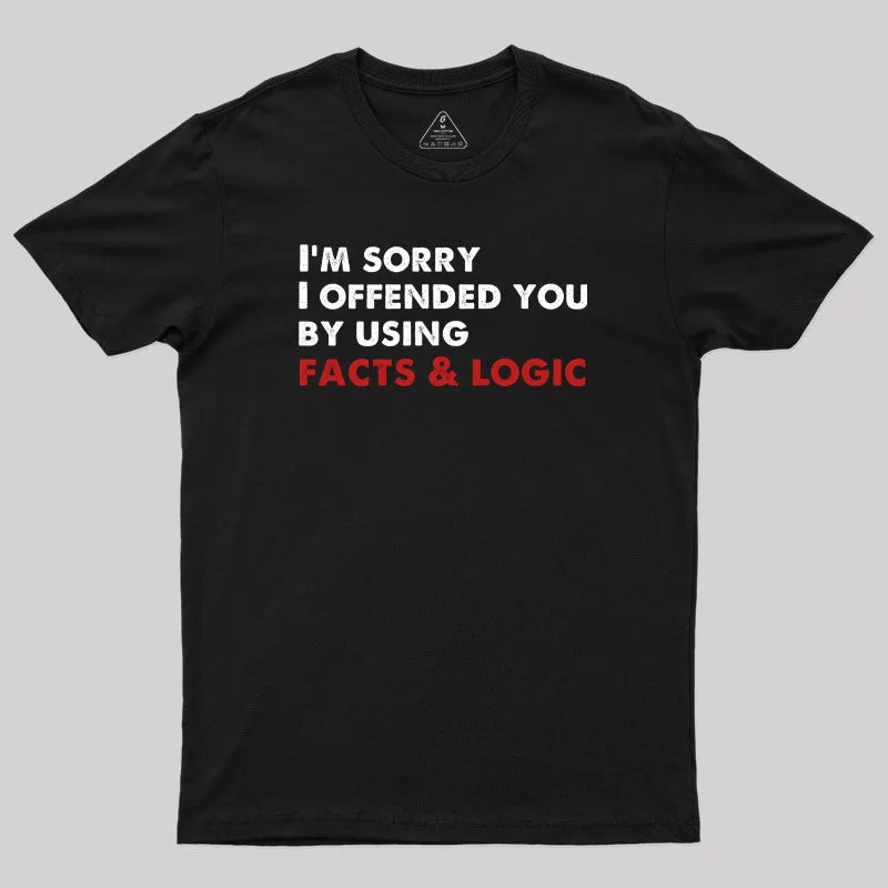 I'm Sorry I Offended You By Using Facts And Logic Geek T-Shirt - Image 2