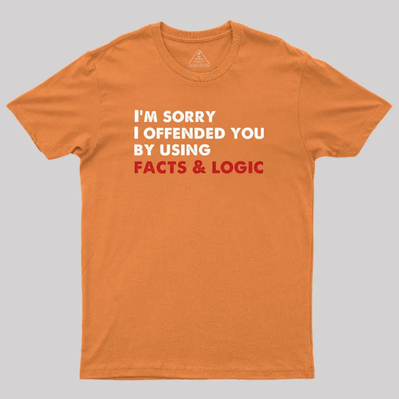 I'm Sorry I Offended You By Using Facts And Logic Geek T-Shirt - Image 6
