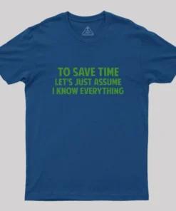 Alternative view of To Save Time Let's Just Assume I Know Everything Geek T-Shirt