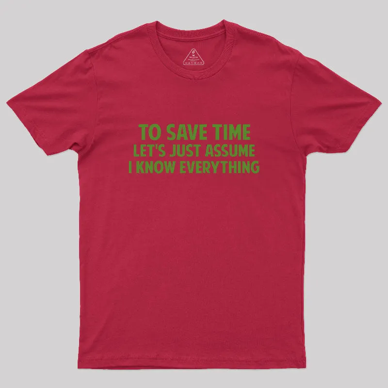 To Save Time Let's Just Assume I Know Everything Geek T-Shirt - Image 5