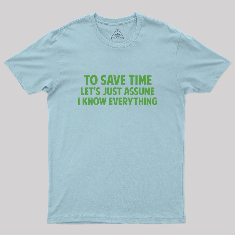 To Save Time Let's Just Assume I Know Everything Geek T-Shirt - Image 8