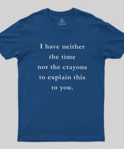 Alternative view of I Have Neither The Time Nor The Crayons To Explain This To You Geek T-Shirt