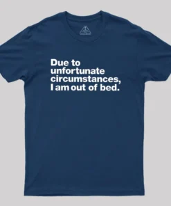 Alternative view of Due To Unfortunate Circumstances I Am Out Of Bed Geek T-Shirt