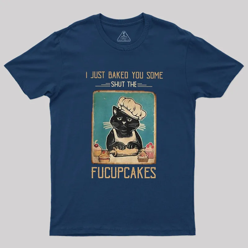 I just Baked You Some Shut The Fucupcakes Geek T-Shirt - Image 2