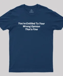 You're Entitled To Your Wrong Opinion Geek T-Shirt