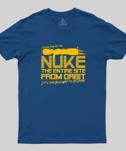 I Say We Nuke the Entire Site From Orbit Geek T-Shirt