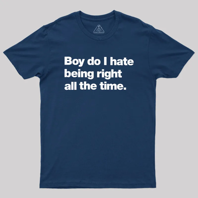 Boy Do I Hate Being Right All The Time Geek T-Shirt - Image 2