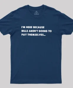 Alternative view of Bills Arent Going To Pay Themselves Geek T-Shirt