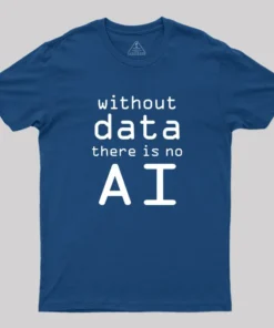 Without Data There Is No AI Geek T-Shirt
