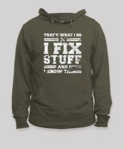 That's What I Do I Fix Stuff And I Know Things Hoodie