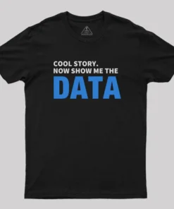 Cool Story. Now Show Me The Data T-Shirt