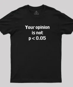 Your Opinion is Not P<0.05 T-Shirt