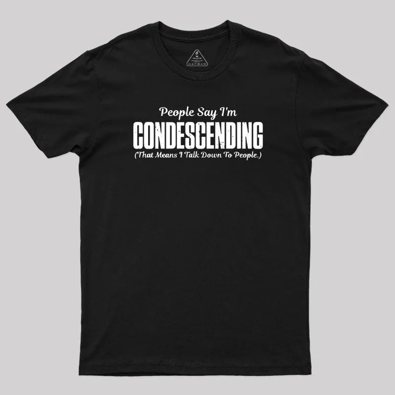 People Say I'm Condescending T-Shirt