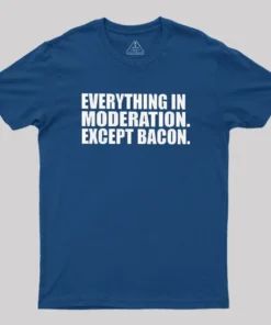 Everything In Moderation Except Bacon Geek T-Shirt