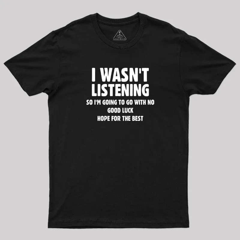 I Wasn't Listening T-Shirt