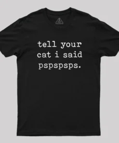 Tell Your Cat I Said Pspspsps T-Shirt