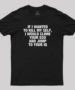 If I Wanted To Kill My Self T-Shirt