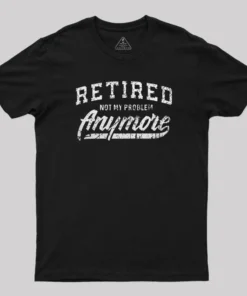 Retired Not My Problem Anymore T-Shirt