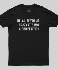 Relax We're All Crazy It's Not A Competition T-Shirt