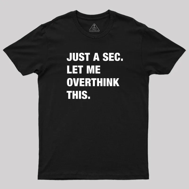 Just A Sec. Let Me Overthink This T-Shirt