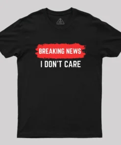 Breaking News I Don't Care T-Shirt