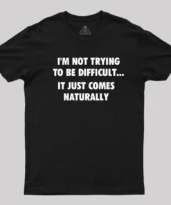 I'm Not Trying To Be Difficult T-Shirt