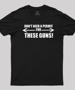 Don't Need A Permit For These Guns T-Shirt