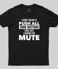 I Didn't Mean to Push All Your Button T-Shirt
