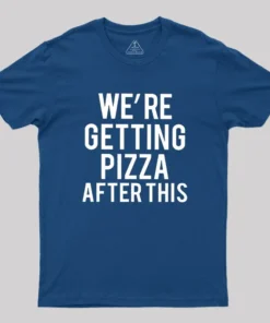 Were Getting Pizza After This Geek T-Shirt