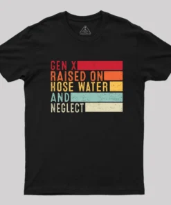 Gen X Raised On Hose Water T-Shirt