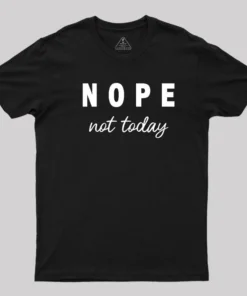Nope Not Today T-Shirt