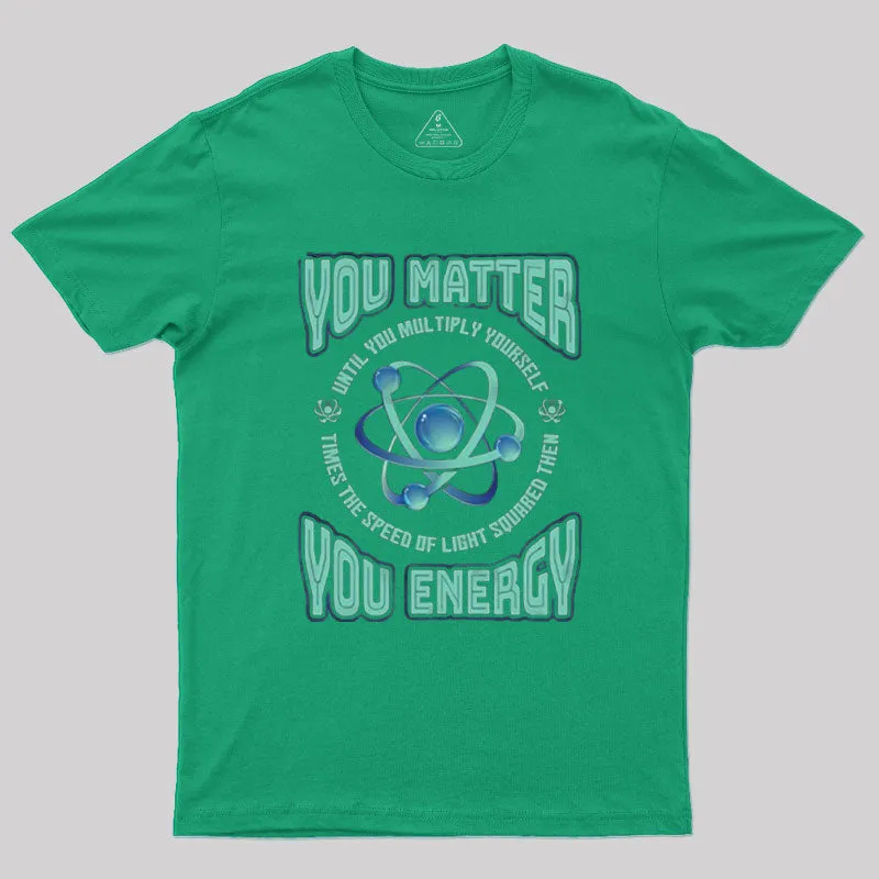 You Matter You Energy Physics Geek T-Shirt - Image 6
