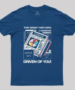 That Wasn't Very Data Driven Of You Funny Geek T-Shirt
