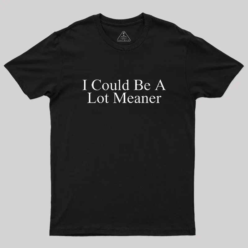I Could Be A Lot Meaner Geek T-Shirt