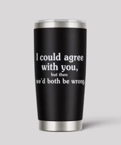 I Could Agree With You 20oz Tumbler
