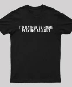 I'd Rather Be Home Playing Fallout Nerd T-Shirt