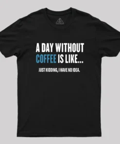 Alternative view of A Day Without Coffee Is Like Just Kidding Geek T-Shirt