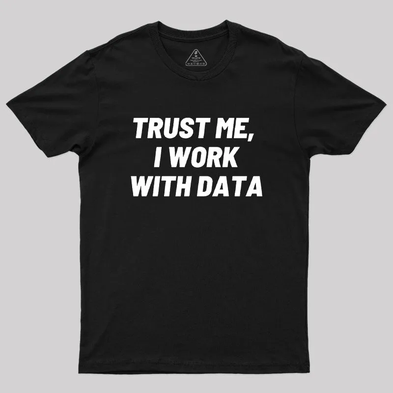 Trust Me I Work With DATA Geek T-Shirt