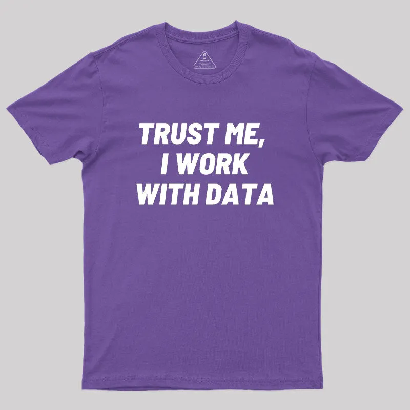 Trust Me I Work With DATA Geek T-Shirt - Image 6