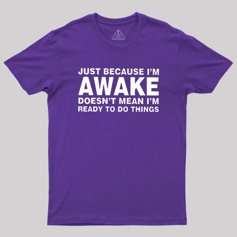 Just Because I Am Awake Geek T-Shirt - Image 6