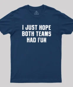 Alternative view of I Just Hope Both Teams Had Fun Geek T-Shirt