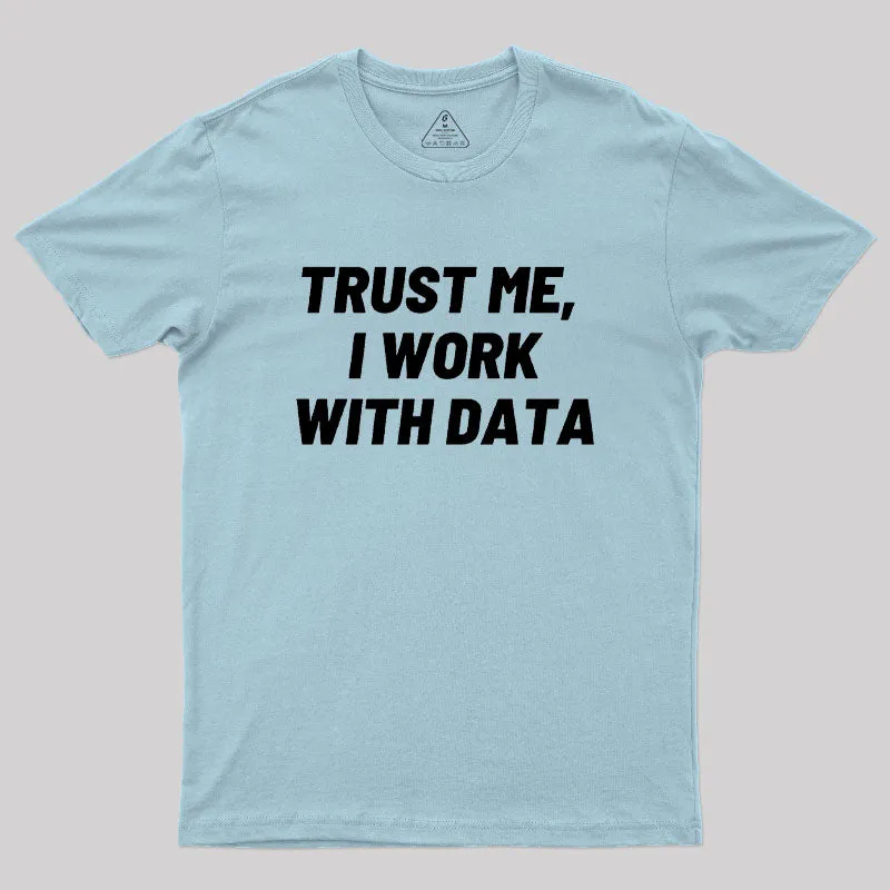 Trust Me I Work With DATA Geek T-Shirt - Image 10
