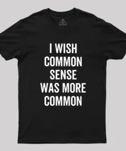 Alternative view of I Wish Common Sense Was More Common Geek T-Shirt