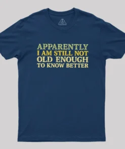 Still Not Old Enough To Know Better Geek T-Shirt