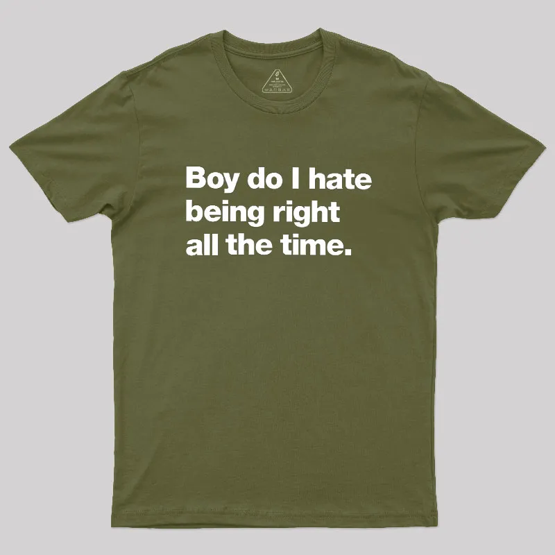 Boy Do I Hate Being Right All The Time Geek T-Shirt - Image 3