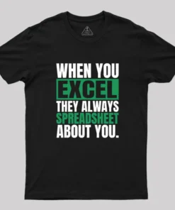 When You Excel They Always Spreadsheet About You Geek T-Shirt