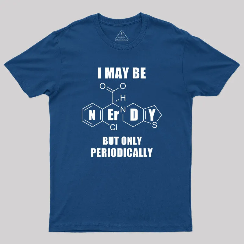 I May Be Nerdy But Only Periodically Geek T-Shirt - Image 3